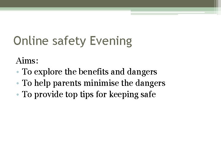 Online safety Evening Aims: • To explore the benefits and dangers • To help