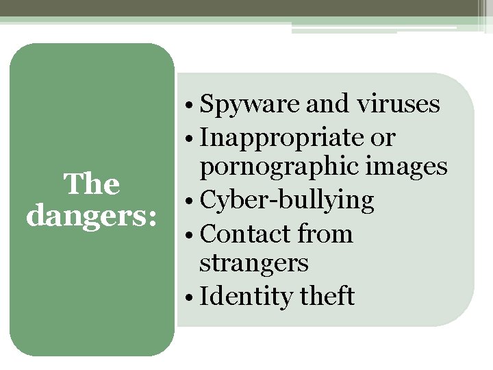 • Spyware and viruses • Inappropriate or pornographic images The • Cyber-bullying dangers: • Spyware and viruses • Inappropriate or pornographic images The • Cyber-bullying dangers: