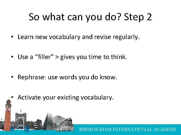 So what can you do? Step 2 • Learn new vocabulary and revise regularly.