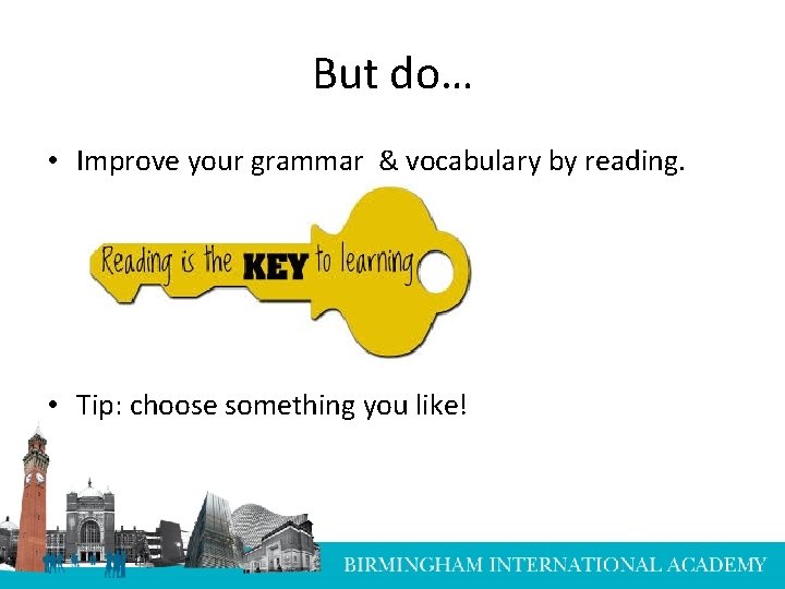 But do… • Improve your grammar & vocabulary by reading. • Tip: choose something