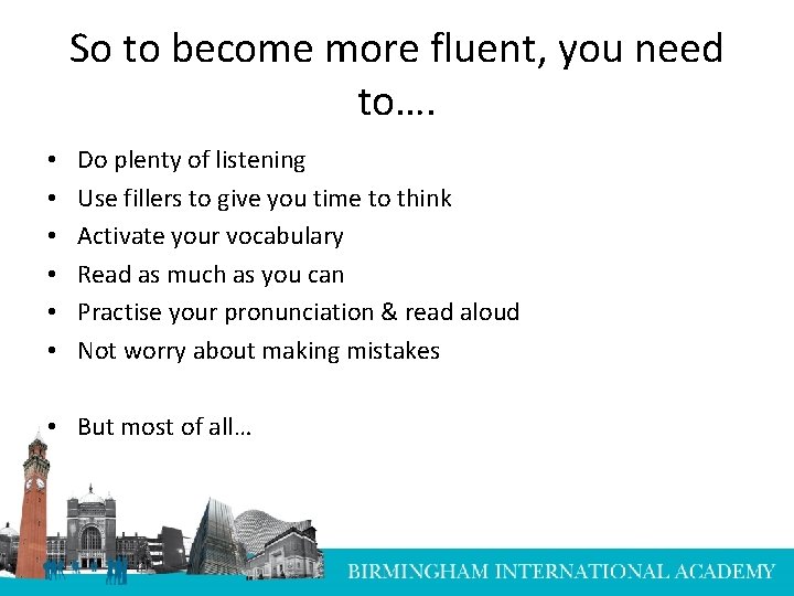 So to become more fluent, you need to…. • • • Do plenty of