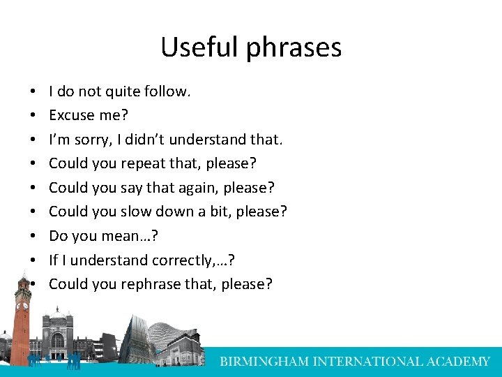 Useful phrases • • • I do not quite follow. Excuse me? I’m sorry,