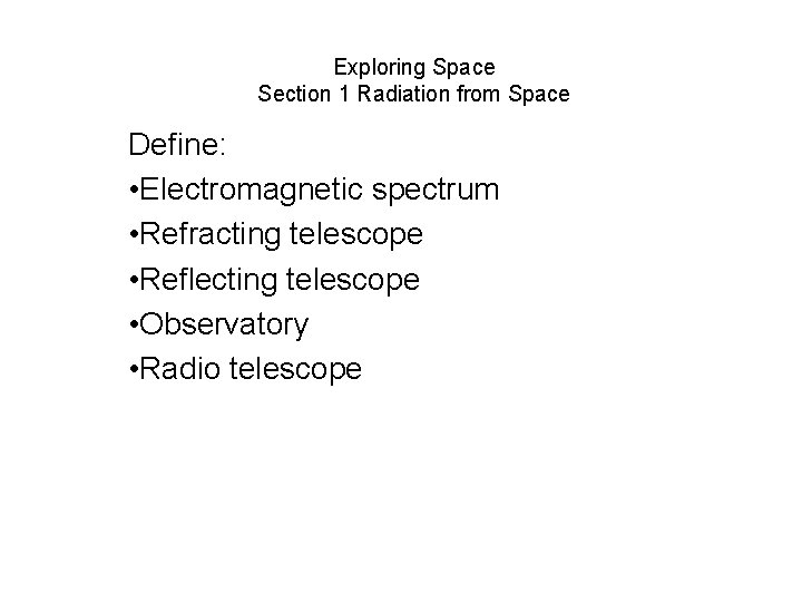 Exploring Space Section 1 Radiation from Space Define: • Electromagnetic spectrum • Refracting telescope