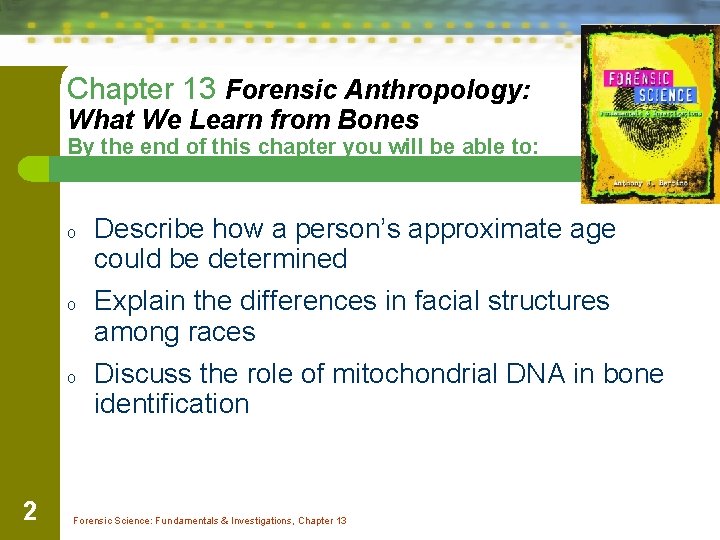 Chapter 13 Forensic Anthropology: What We Learn from Bones By the end of this