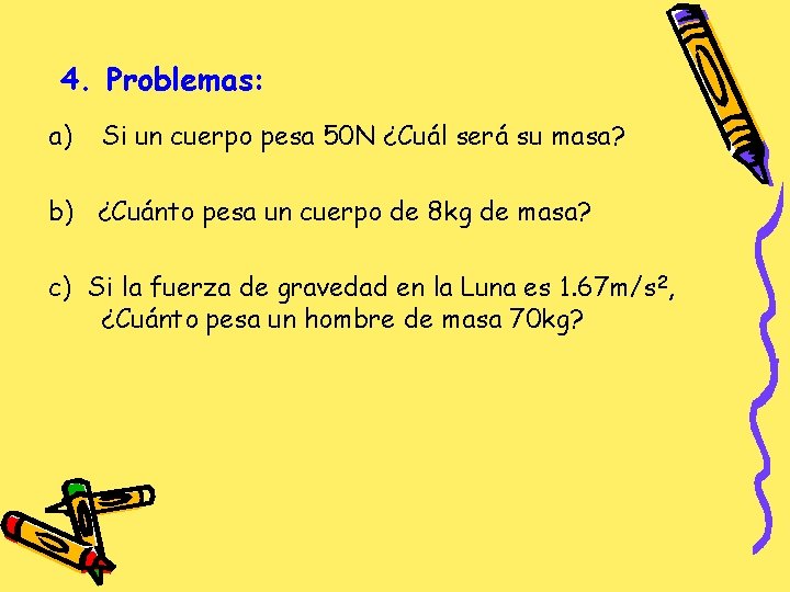 4. Problemas: a) Si un cuerpo pesa 50 N ¿Cuál será su masa? b)