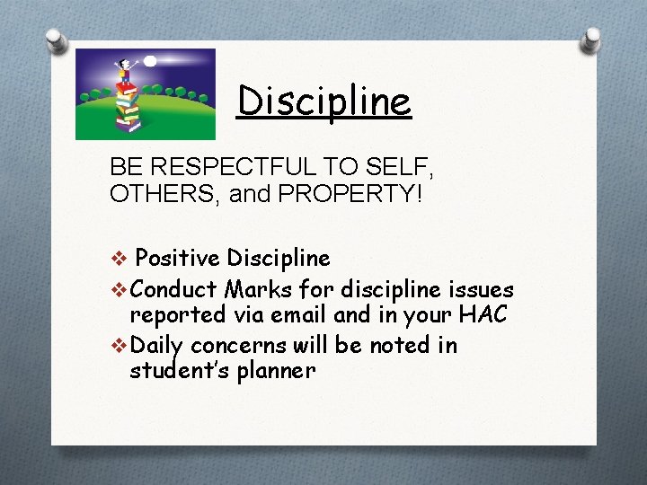 Discipline BE RESPECTFUL TO SELF, OTHERS, and PROPERTY! v Positive Discipline v Conduct Marks