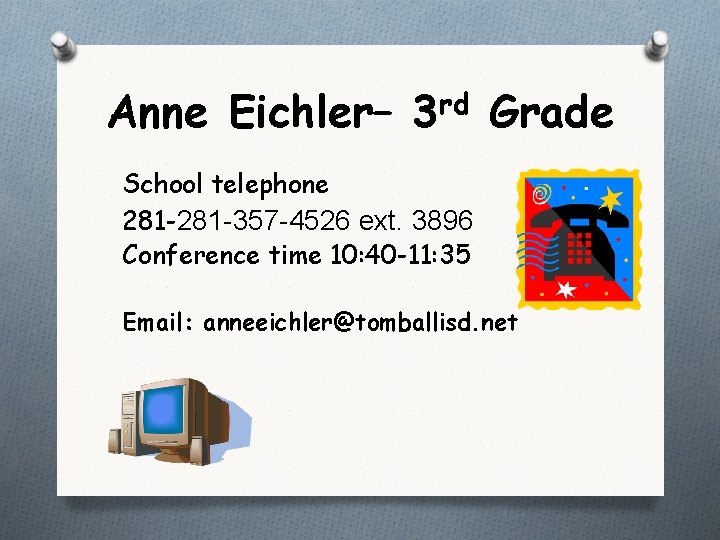 Anne Eichler– 3 rd Grade School telephone 281 -357 -4526 ext. 3896 Conference time