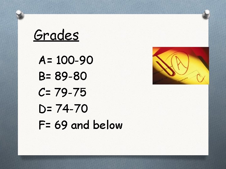 Grades A= 100 -90 B= 89 -80 C= 79 -75 D= 74 -70 F=