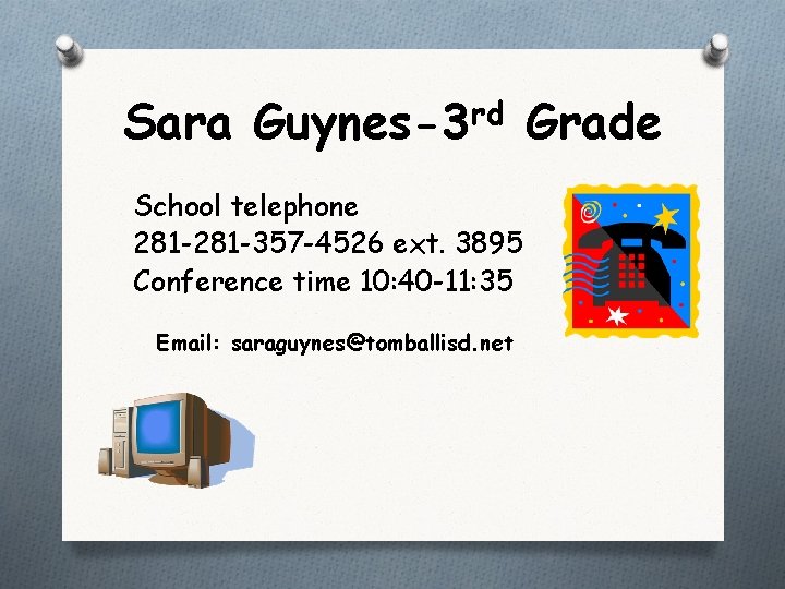 Sara Guynes-3 rd Grade School telephone 281 -357 -4526 ext. 3895 Conference time 10: