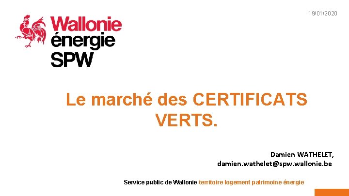 19/01/2020 Le marché des CERTIFICATS VERTS. Damien WATHELET, damien. wathelet@spw. wallonie. be Service public