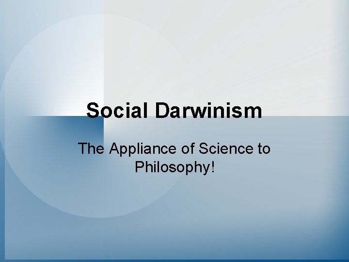 Social Darwinism The Appliance of Science to Philosophy! 