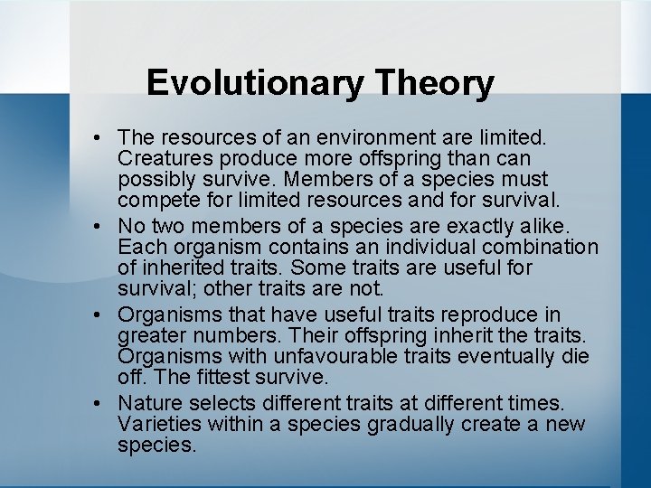 Evolutionary Theory • The resources of an environment are limited. Creatures produce more offspring