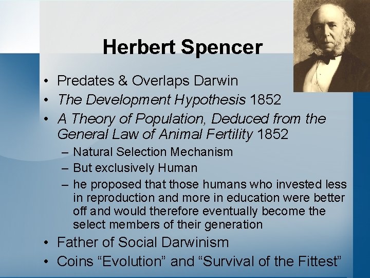 Herbert Spencer • Predates & Overlaps Darwin • The Development Hypothesis 1852 • A