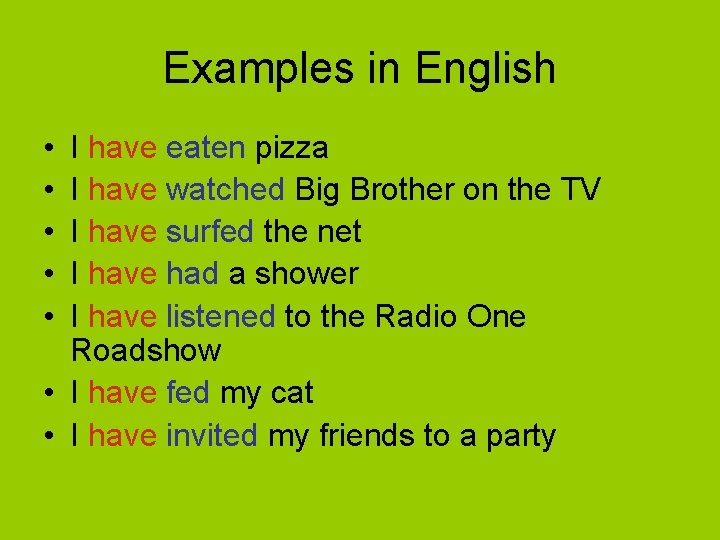 Examples in English • • • I have eaten pizza I have watched Big