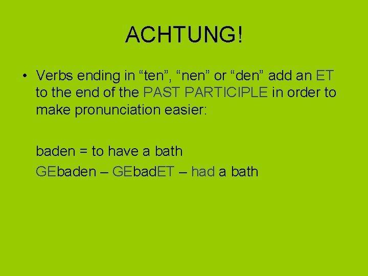 ACHTUNG! • Verbs ending in “ten”, “nen” or “den” add an ET to the