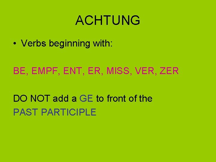 ACHTUNG • Verbs beginning with: BE, EMPF, ENT, ER, MISS, VER, ZER DO NOT