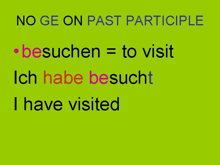 NO GE ON PAST PARTICIPLE • besuchen = to visit Ich habe besucht I