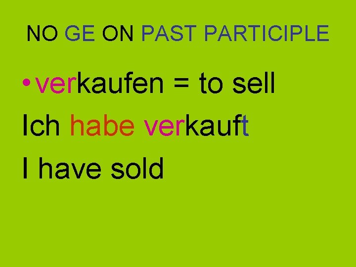 NO GE ON PAST PARTICIPLE • verkaufen = to sell Ich habe verkauft I