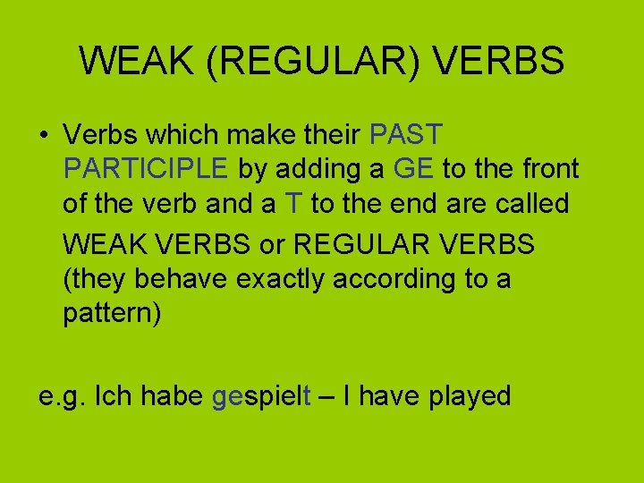 WEAK (REGULAR) VERBS • Verbs which make their PAST PARTICIPLE by adding a GE