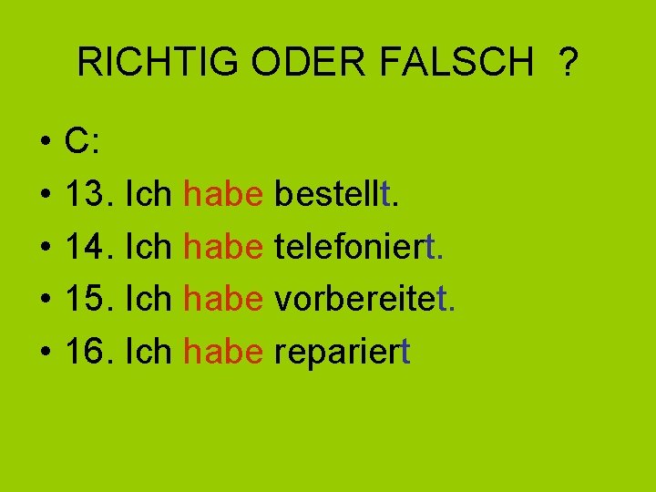 RICHTIG ODER FALSCH ? • • • C: 13. Ich habe bestellt. 14. Ich