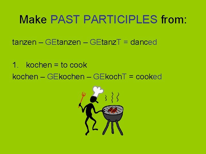 Make PAST PARTICIPLES from: tanzen – GEtanz. T = danced 1. kochen = to