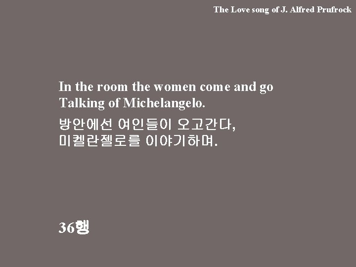 The Love song of J. Alfred Prufrock In the room the women come and