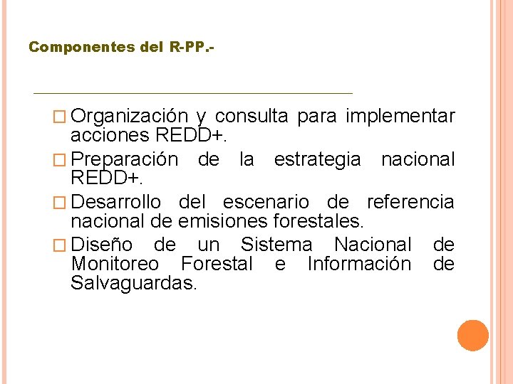 Componentes del R-PP. - ________________ � Organización y consulta para implementar acciones REDD+. �