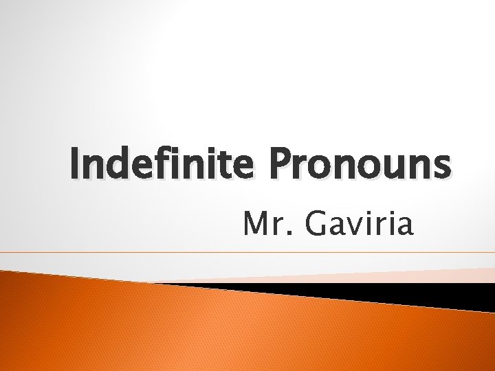 Indefinite Pronouns Mr. Gaviria 
