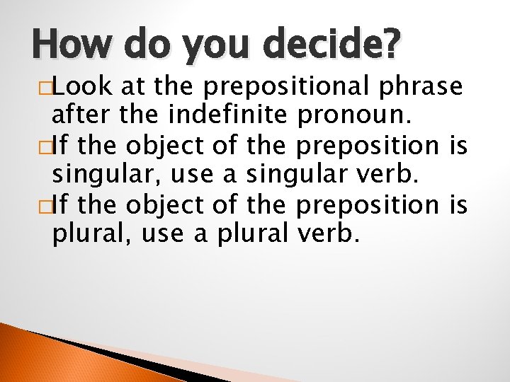 How do you decide? �Look at the prepositional phrase after the indefinite pronoun. �If