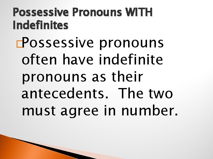 Possessive Pronouns WITH Indefinites �Possessive pronouns often have indefinite pronouns as their antecedents. The