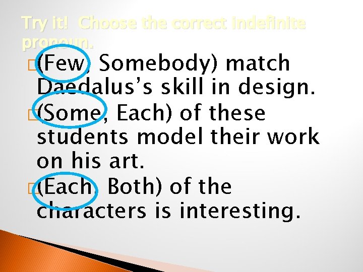 Try it! Choose the correct indefinite pronoun. �(Few, Somebody) match Daedalus’s skill in design.