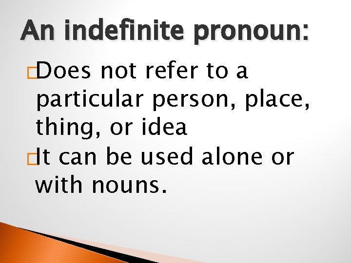 An indefinite pronoun: �Does not refer to a particular person, place, thing, or idea