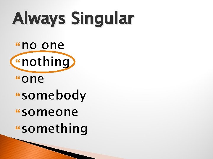 Always Singular no one nothing one somebody someone something 
