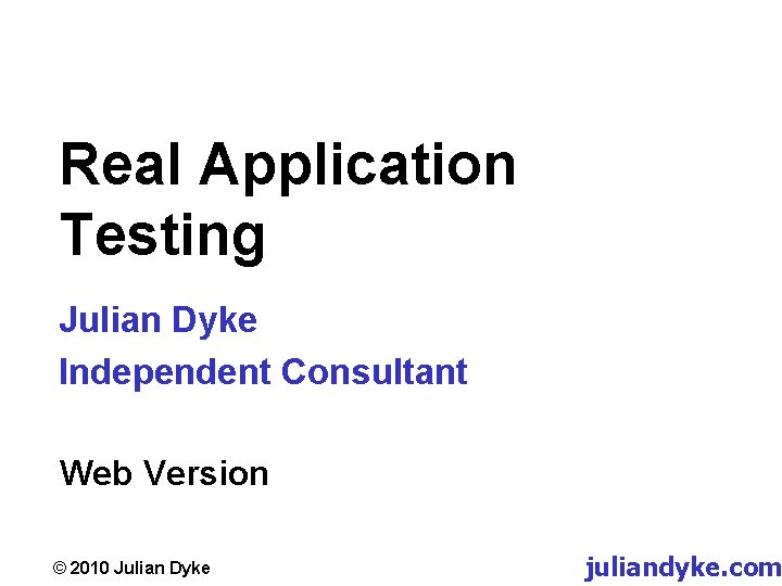 Real Application Testing Julian Dyke Independent Consultant Web Version © 2010 Julian Dyke juliandyke.