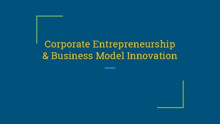 Corporate Entrepreneurship & Business Model Innovation 