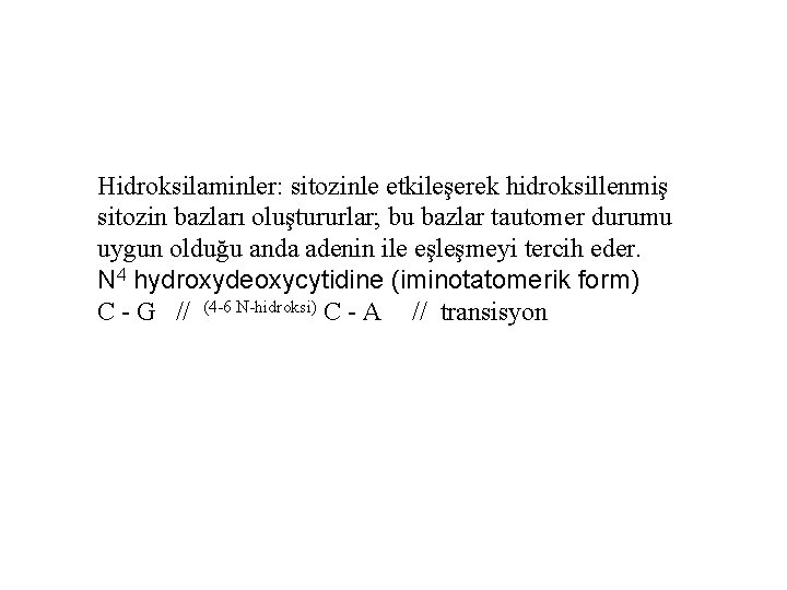 Hidroksilaminler: sitozinle etkileşerek hidroksillenmiş sitozin bazları oluştururlar; bu bazlar tautomer durumu uygun olduğu anda