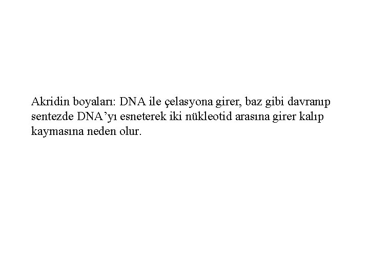 Akridin boyaları: DNA ile çelasyona girer, baz gibi davranıp sentezde DNA’yı esneterek iki nükleotid