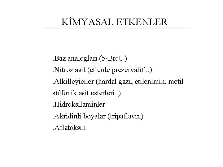 KİMYASAL ETKENLER . Baz analogları (5 -Brd. U). Nitröz asit (etlerde prezervatif. . .