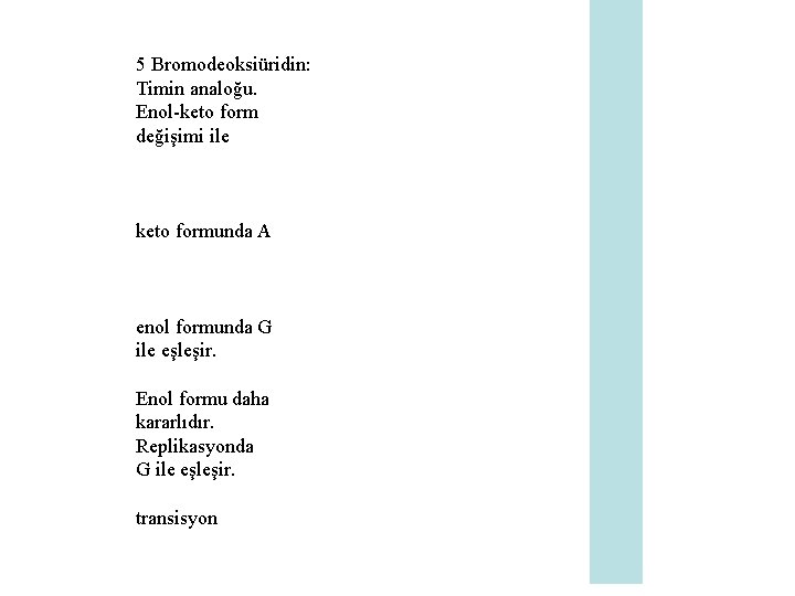 5 Bromodeoksiüridin: Timin analoğu. Enol-keto form değişimi ile keto formunda A enol formunda G