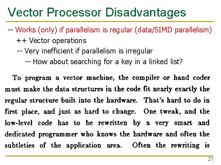 Vector Processor Disadvantages -- Works (only) if parallelism is regular (data/SIMD parallelism) ++ Vector