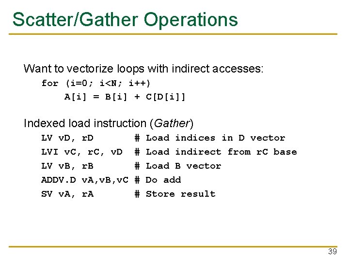 Scatter/Gather Operations Want to vectorize loops with indirect accesses: for (i=0; i<N; i++) A[i]