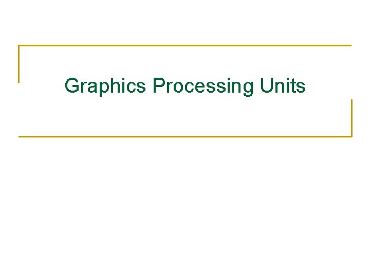 Graphics Processing Units 