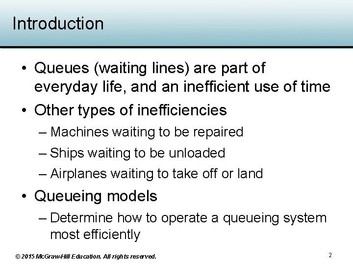 Introduction • Queues (waiting lines) are part of everyday life, and an inefficient use