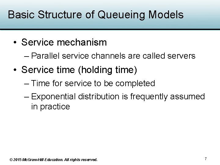 Basic Structure of Queueing Models • Service mechanism – Parallel service channels are called