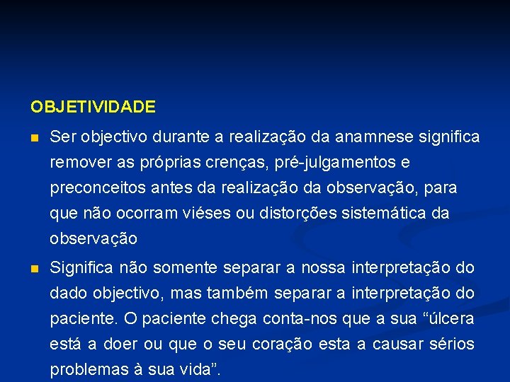 OBJETIVIDADE n Ser objectivo durante a realização da anamnese significa remover as próprias crenças,