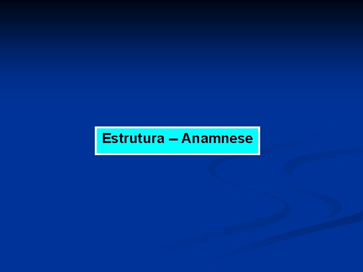 Estrutura -- Anamnese 