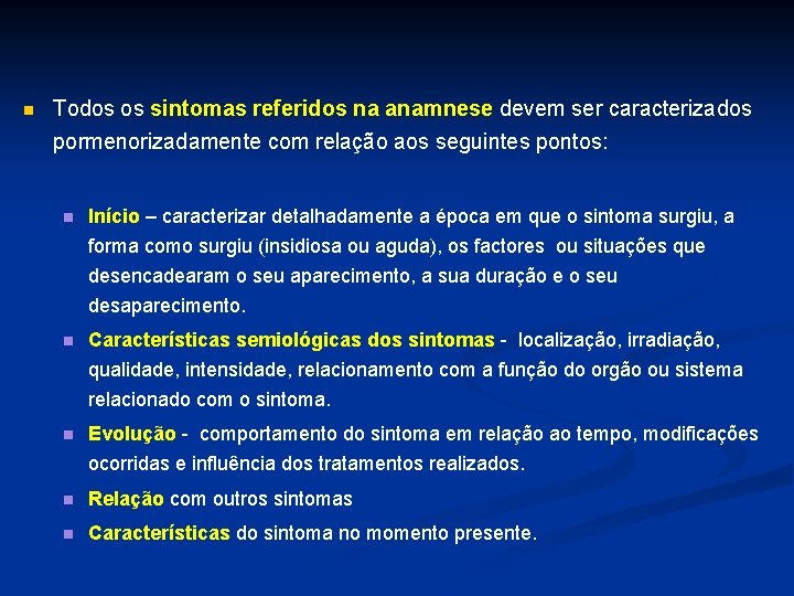 n Todos os sintomas referidos na anamnese devem ser caracterizados pormenorizadamente com relação aos