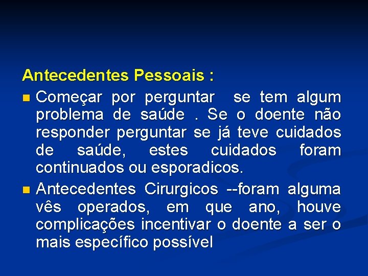 Antecedentes Pessoais : n Começar por perguntar se tem algum problema de saúde .