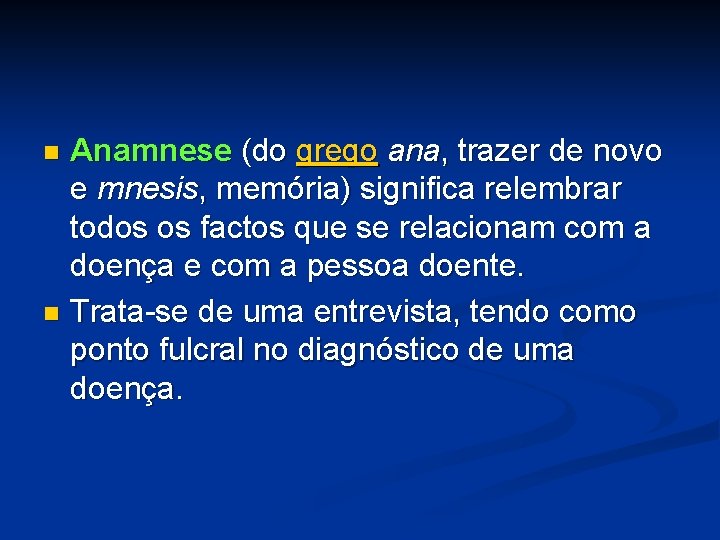 Anamnese (do grego ana, trazer de novo e mnesis, memória) significa relembrar todos os