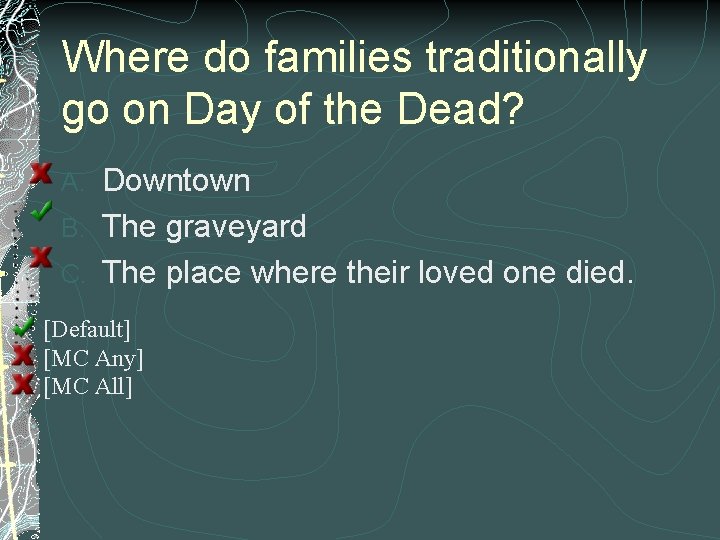 Where do families traditionally go on Day of the Dead? Downtown B. The graveyard